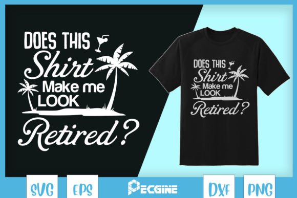 Does This Make Me Look Retired SVG: Graphics for T-Shirt Designs