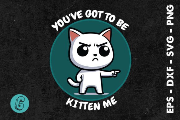 You’ve Got to Be Kitten Me Cat SVG — Crafts & Graphics